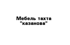 Мебель тахта “казанова“